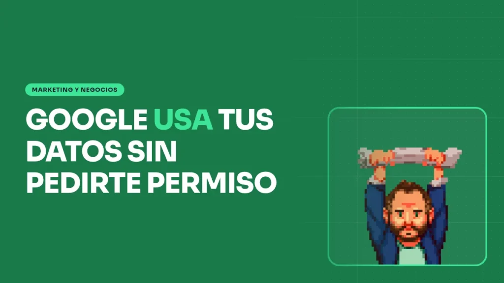 GOOGLE USA TUS DATOS SIN PEDIRTE PERMISO