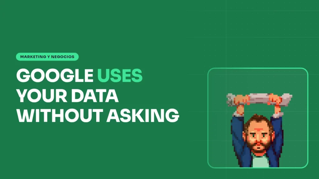 GOOGLE USES YOUR DATA WITHOUT ASKING